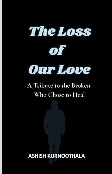 The Loss of Our Love: A Tribute to the Broken Who Chose to Heal