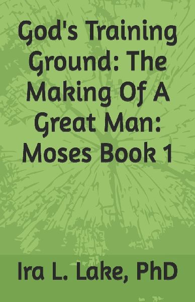 Gods Training Ground: The Making Of A Great Man: Moses Book 1