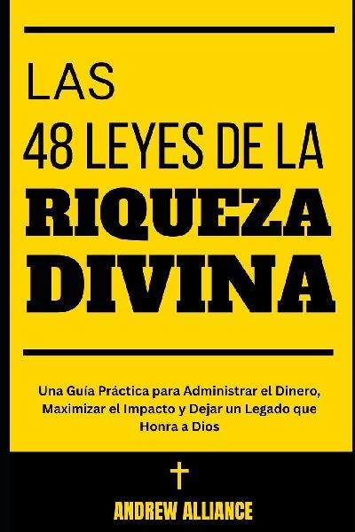 Las 48 Leyes de la Riqueza Divina: Una Guía Práctica para Administrar el Dinero, Maximizar el Impacto y Dejar un Legado que Honra a Dios