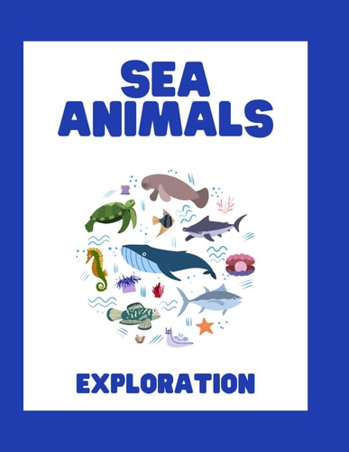 Sea Animals Exploration An Amazing Exploration Book for Toddlers and Preschoolers to Learn about Sea Animals and Build Early Vocabulary
