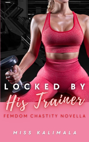 Locked by His Trainer: Femdom Chastity Novella (Femdom Fiction: Chastity, Edging, CFNM, Tease and Denial and Beyond)