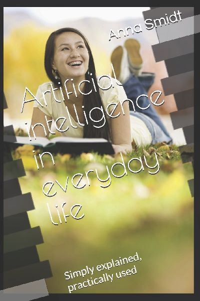 Artificial intelligence in everyday life: Simply explained, practically used