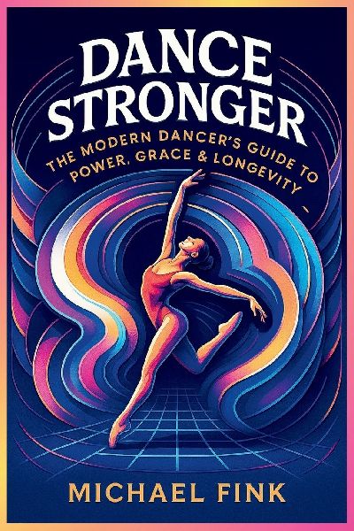 DANCE STRONGER: The Modern Dancers Guide to Power, Grace & Longevity