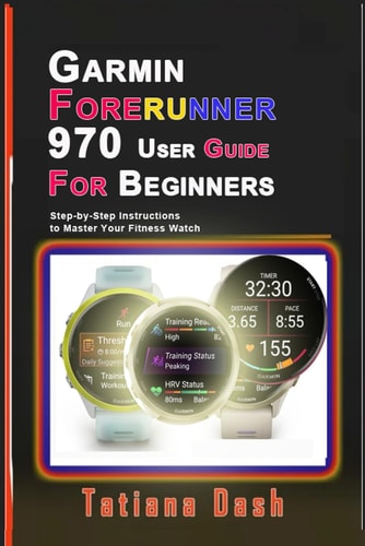 Garmin Forerunner 970 User Guide for Beginners Step-by-Step Instructions to Master Your Fitness Watch
