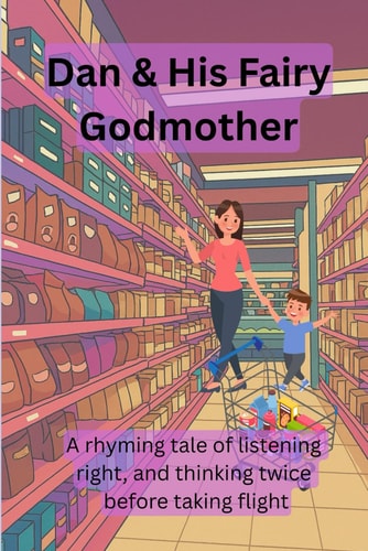 Dan and His Fairy Godmother A Rhyming Tale of Listening Right and Thinking Twice Before Taking Flight