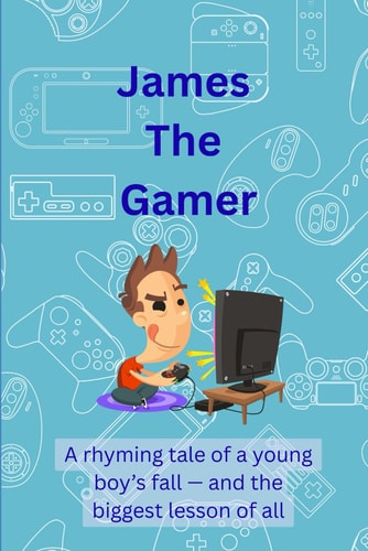 James The Gamer A Rhyming Tale of a Young Boy's Fall - and The Biggest Lesson Of All!