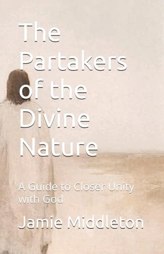The Partakers of the Divine Nature A Guide to Closer Unity with God