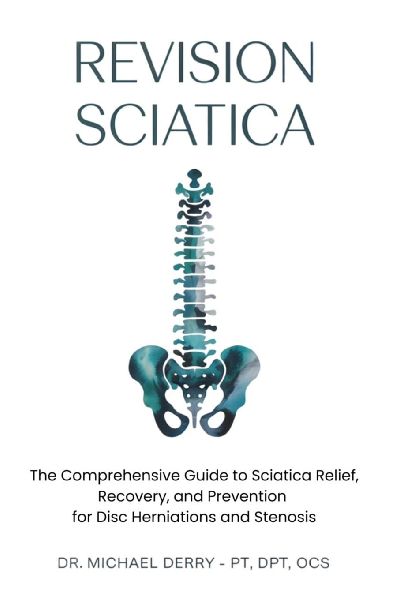 REVISION SCIATICA: The Comprehensive Guide to Sciatica Relief, Recovery, And Prevention for Disc Herniations and Spinal Stenosis