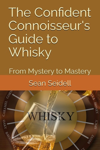 The Confident Connoisseur's Guide to Whisky From Mystery to Mastery
