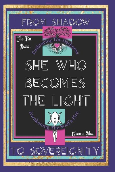 She Who Becomes The Light: Embracing The Darkness-Awakening The Souls Fire, The Return Of The Divine Feminine, Shadow Work, Dark Divine Energy