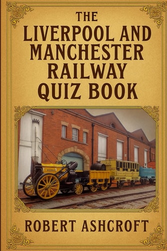 The Liverpool and Manchester Railway Quiz Book Step Back in Time to 1830 and Discover the Extraordinary Story of the Railway that Changed the World.