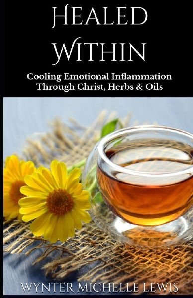 Healed Within: Cooling Emotional Inflammation Through Christ, Herbs & Oils