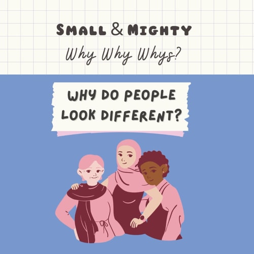 Small & Mighty Why Why Whys Why Do People Look Different?
