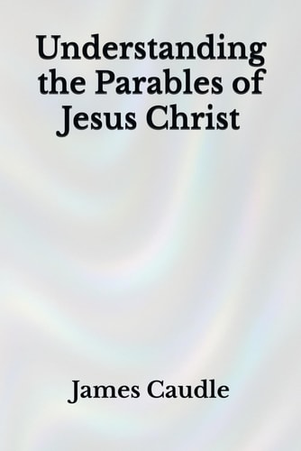 Understanding the Parables of Jesus Christ