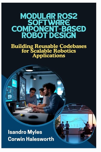 Modular Ros2 Software Component-Based Robot Design Building Reusable Codebases for Scalable Robotics Applications