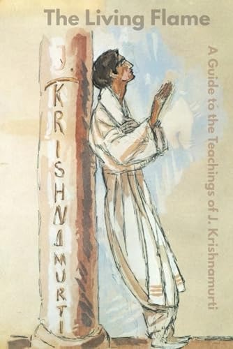 The Living Flame A Guide to the Teachings of J. Krishnamurti