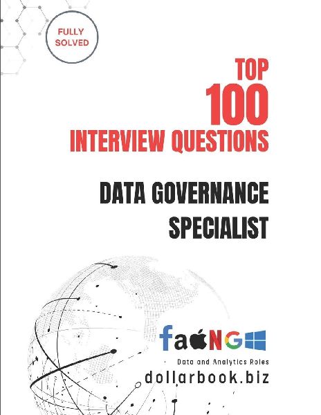 Top 100 Data Governance Specialist Interview questions: Fully Solved: Ace Interviews by Mastering Data Compliance & Control