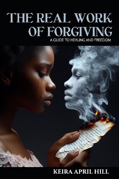 The Real Work of Forgiving: A Guide to Healing & Freedom