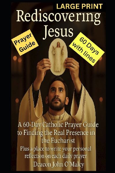 Rediscovering Jesus: A 60-Day Catholic Prayer Guide  to Finding the Real Presence in the Eucharist