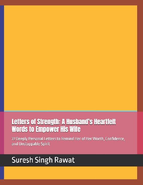 Letters of Strength: A Husband's Heartfelt Words to Empower His Wife: 72 Deeply Personal Letters to Remind Her of Her Worth, Confidence, and Unstoppable Spirit
