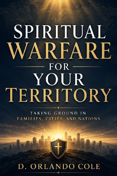 Spiritual Warfare for Your Territory: Taking Ground in Families, Cities, and Nations Focus