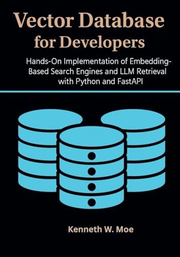 Vector Databases for Developers Hands-On Implementation of Embedding-Based Search Engines and LLM Retrieval with Python and FastAPI