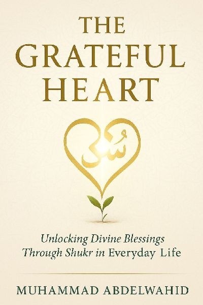 The Grateful Heart: Unlocking Divine Blessings Through Shukr in Everyday Life