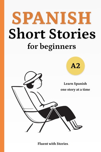 Spanish Short Stories for Beginners (A2) Learn Spanish Naturally with 10 Easy Narratives and English Translations to Build Vocabulary and Reading Confidence