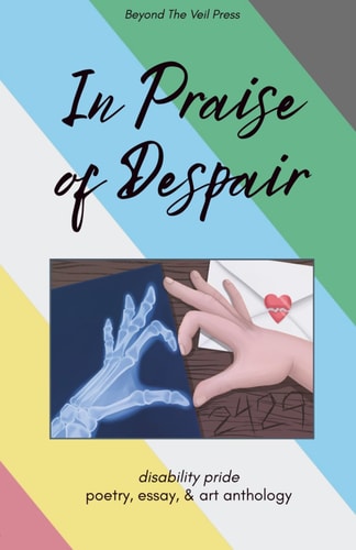 In Praise of Despair Disability Pride Anthology