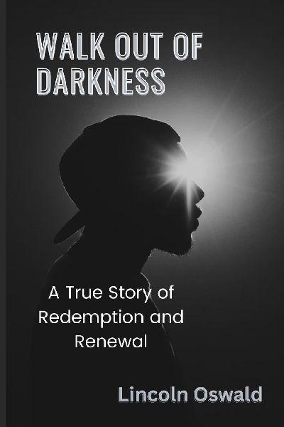 WALK OUT OF DARKNESS: A True Story of Redemption and Renewal