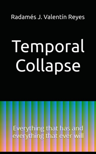 Temporal Collapse Everything that Has and Everything that Ever Will