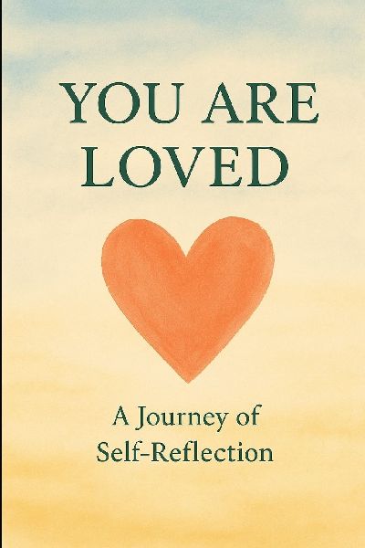 You are Loved: A journey of self-reflection