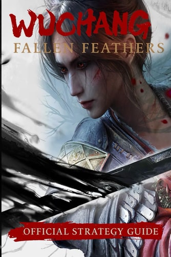 Wuchang Fallen Feathers: Official Strategy Guide - Walkthrough, Bosses, Endings & Tips