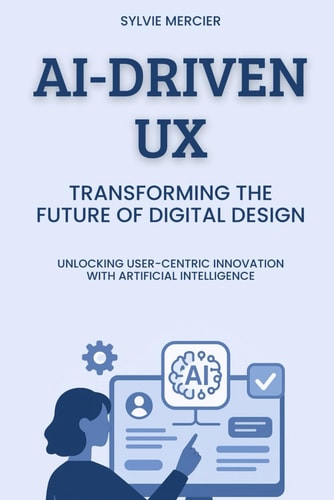 AI-Driven UX Transforming the Future of Digital Design: Unlocking User-Centric Innovation with Artificial Intelligence