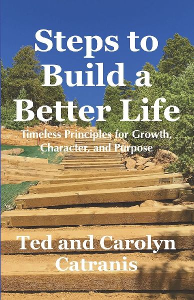 Steps to Build A Better Life: Timeless Principles for Growth, Character, and Purpose
