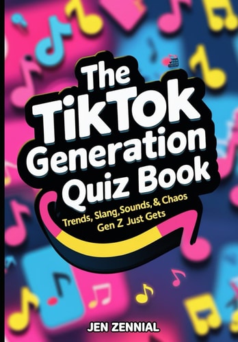 The TikTok Generation Quiz Book Trends, Slang, Sounds & Chaos Gen Z Just Gets