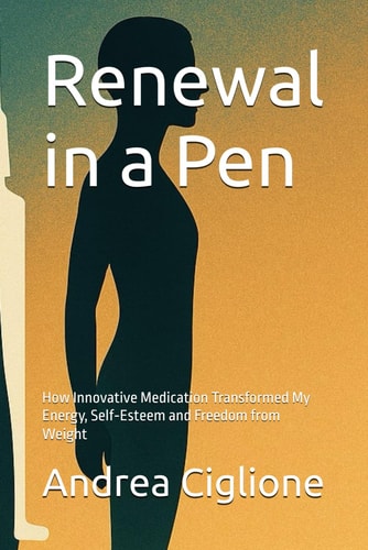 Renewal in a Pen How Innovative Medication Transformed My Energy, Self-Esteem and Freedom from Weight