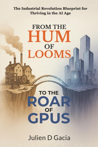 From the Hum of Looms to the Roar of GPUs The Industrial Revolution Blueprint for Thriving in the AI Age