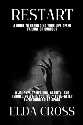 Restart A Guide to Rebuilding Your Life After Failure Or Burnout