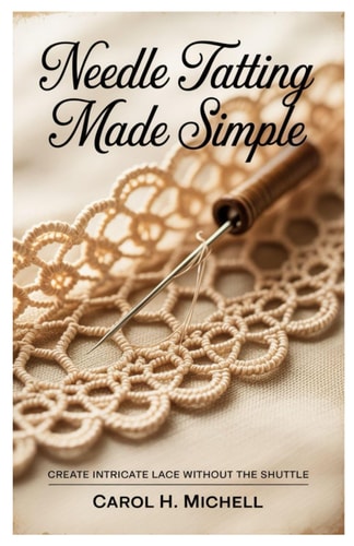 Needle Tatting Made Simple Create Intricate Lace Without the Shuttle