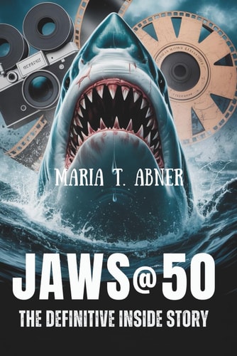 Jaws @ 50 the Definitive Inside Story The Making, Madness, and Enduring Mystery of Steven Spielberg's Cinema Classic
