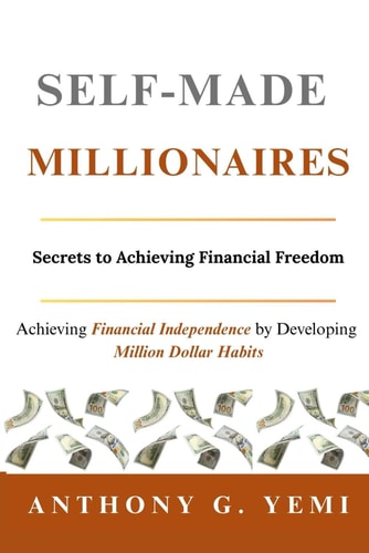 Self-Made Millionaires Secrets to Achieving Financial Freedom (Achieving Financial Independence by Developing Million Dollar Habits)