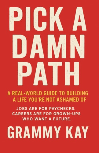 Pick a Damn Path A Real-World Guide to Building a Life You're Not Ashamed Of