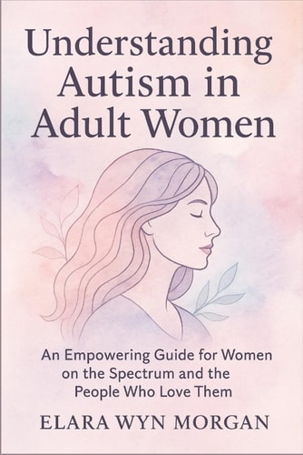 Understanding Autism in Adult Women An Empowering Guide for Women on the Spectrum and the People Who Love Them