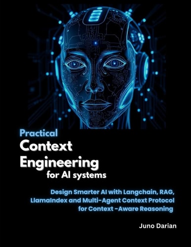 Practical Context Engineering for AI Systems Design Smarter AI with Langchain, RAG, LlamaIndex and Multi-Agent Context Protocol for Context-Aware Reasoning