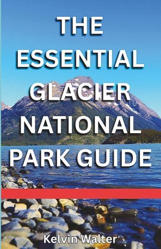The Essential Glacier National Park Know Where To Stay, Where To Eat, Getting Around, What To Do, Top Hiking Trails, And Common Mistakes To Avoid.