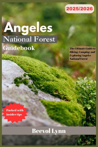Angeles National Forest Guidebook 2025/2026 The Ultimate Guide to Hiking, Camping, and Exploring Angeles National Forest