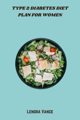 Type 2 Diabetes Diet Plan for Women: A Nutrient-Rich, Low-Glycemic Meal Guide with Easy Recipes to Support Blood Sugar Balance, Weight Loss, and Hormonal Health for Women with Type 2 Diabetes