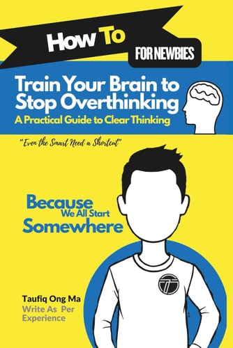 Train Your Brain to Stop Overthinking A Practical Guide to Clear Thinking