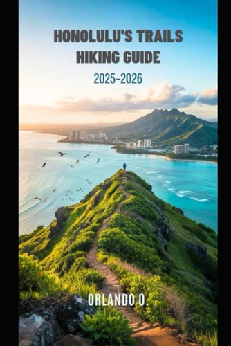 Honolulu's Trails Hiking Guide 2025-2026 Explore Trails, Essential Tips, Navigation, Gears and Cultural Insights for Every Hiker.